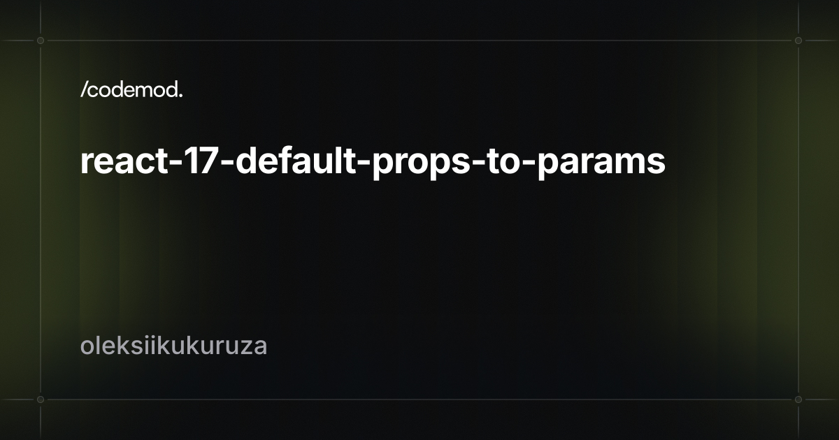 react-17-default-props-to-params - Codemod Registry