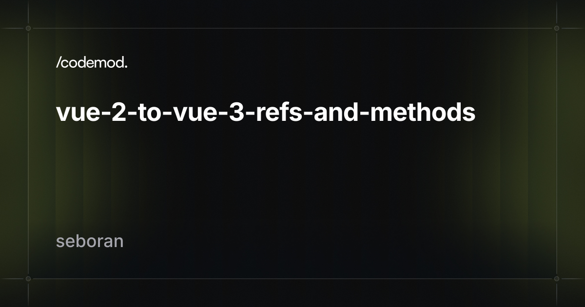 vue-2-to-vue-3-refs-and-methods - Codemod Registry
